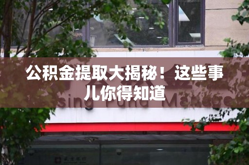 福清公积金提取大揭秘！这些事儿你得知道