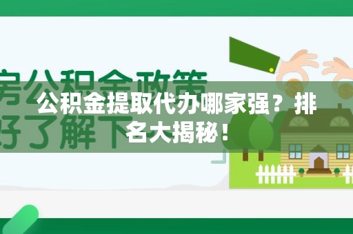 福清公积金提取代办哪家强？排名大揭秘！