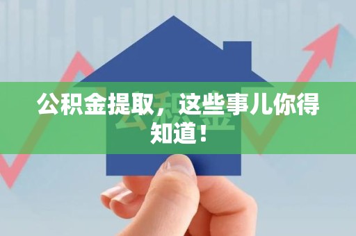 福清公积金提取，这些事儿你得知道！