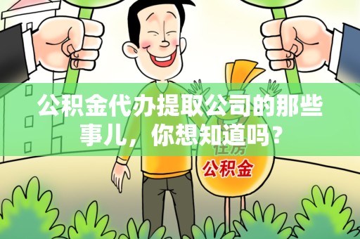 福清公积金代办提取公司的那些事儿，你想知道吗？