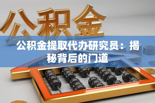 福清公积金提取代办研究员：揭秘背后的门道
