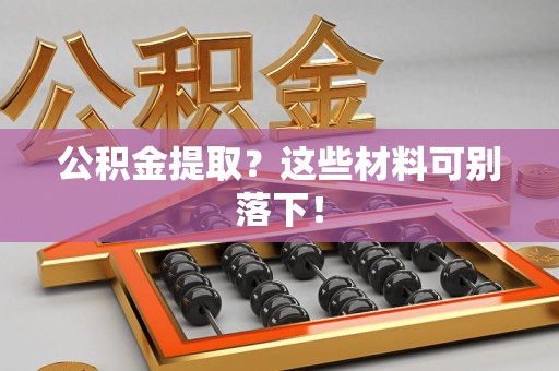 福清公积金提取？这些材料可别落下！