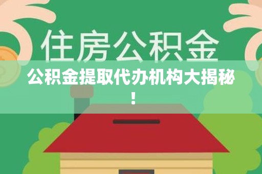福清公积金提取代办机构大揭秘！