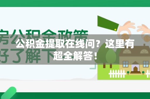 福清公积金提取在线问?这里有超全解答! 福清公积金提取在线问?这里有超全解答!