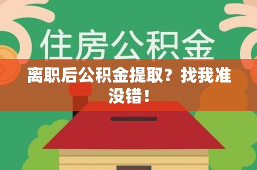 福清离职后公积金提取？找我准没错！